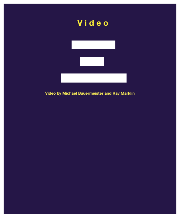                                 
                                V i d e o

                                                         “Will & Indiana”  

                                                  “Seeds”

                                     “Lift Me Up & Let Me Go”    

Video by Michael Bauermeister and Ray Marklin    


